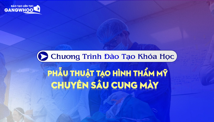 Chương Trình Đào Tạo Khóa Học Phẫu Thuật Tạo Hình Thẩm Mỹ Chuyên Sâu Cung Mày