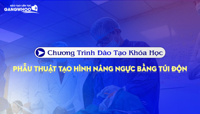 Chương Trình Đào Tạo Khóa Học Phẫu Thuật Tạo Hình Nâng Ngực Bằng Túi Độn