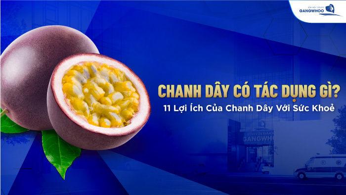 Chanh Dây Có Tác Dụng Gì? 11 Lợi Ích Của Chanh Dây