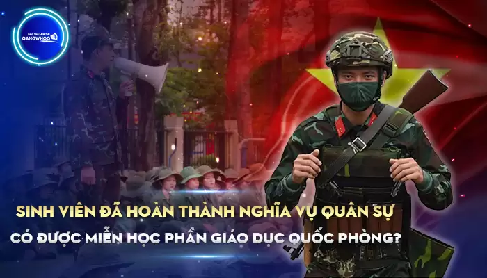 Sinh Viên Đã Hoàn Thành Nghĩa Vụ Quân Sự Có Được Miễn Học Phần Giáo Dục Quốc Phòng? Sinh viên đã hoàn thành nghĩa vụ quân sự có được miễn học phần giáo dục quốc phòng?